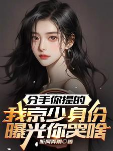 分手你提的,我京少身份曝光哭啥