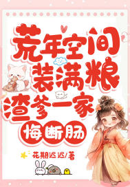 荒年空间装满粮,渣爹一家悔断肠